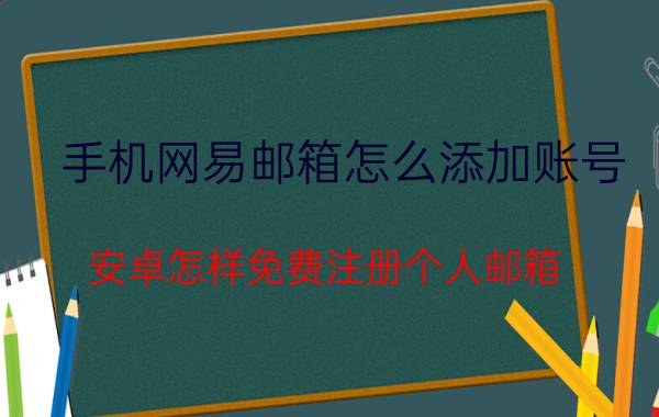 手机网易邮箱怎么添加账号 安卓怎样免费注册个人邮箱？